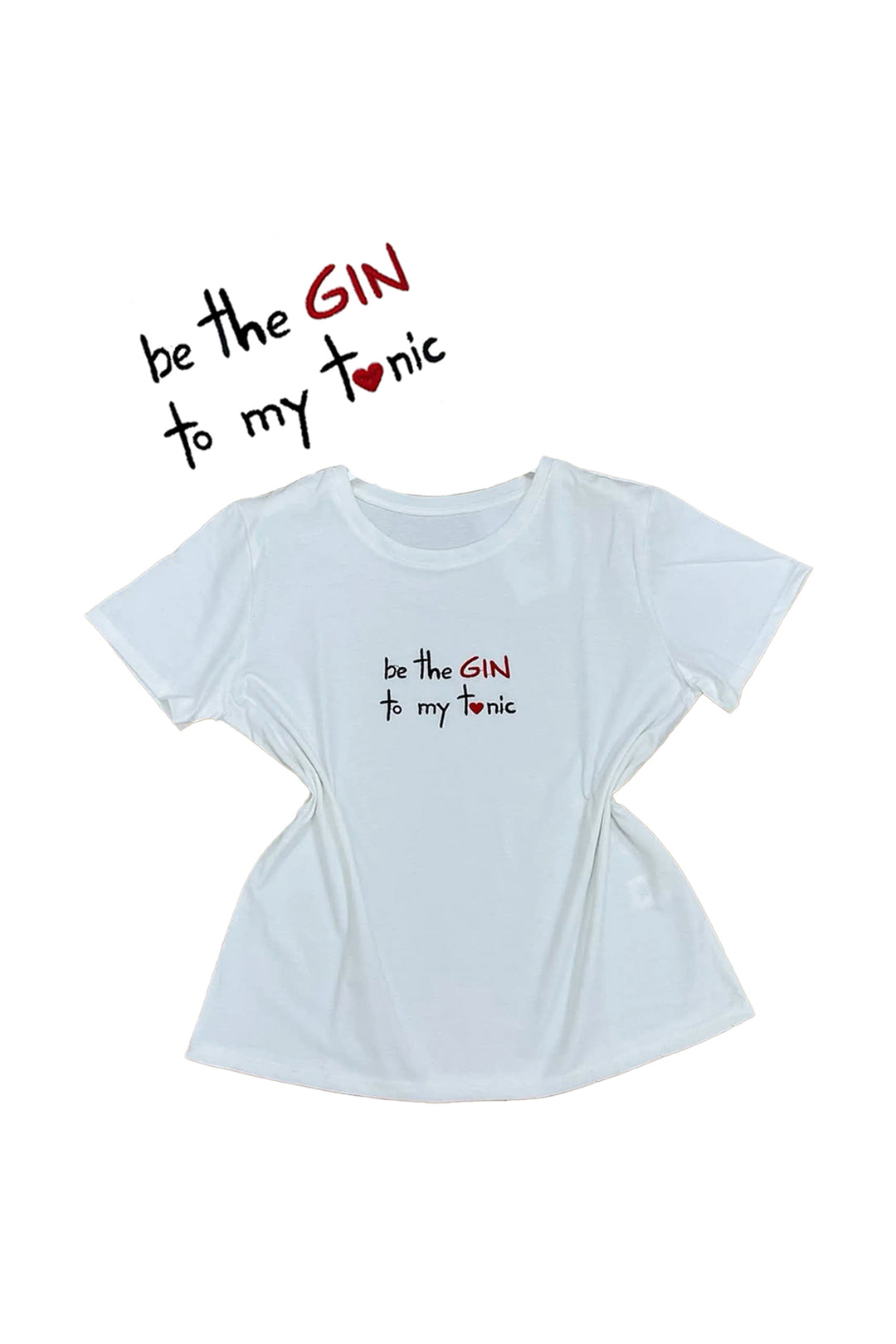 T Shirt "be the GIN to my tonic"